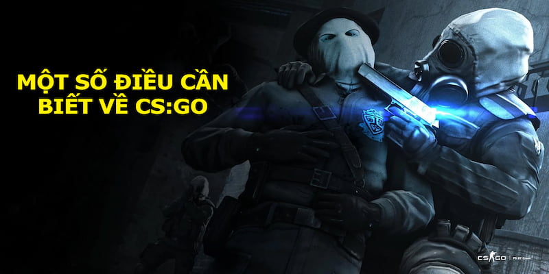 Những thông tin quan trọng về Counter-Strike: Global Offensive