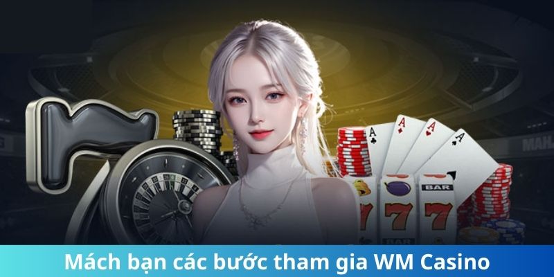 Mách bạn các bước tham gia WM Casino