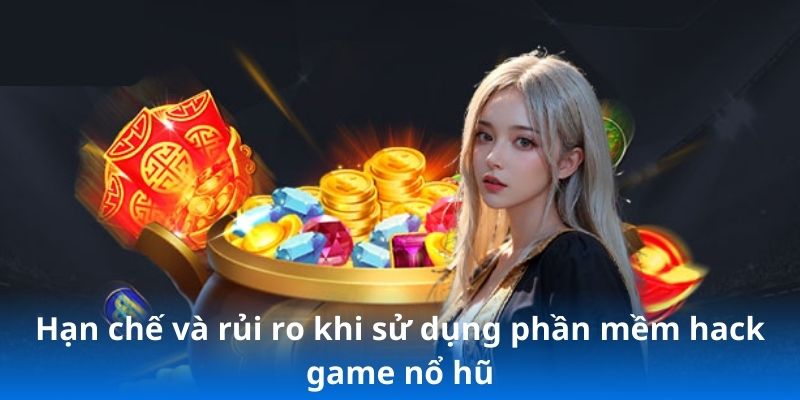 Hạn chế và rủi ro khi sử dụng phần mềm hack game nổ hũ