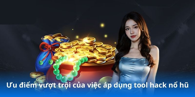 Ưu điểm vượt trội của việc áp dụng tool hack nổ hũ