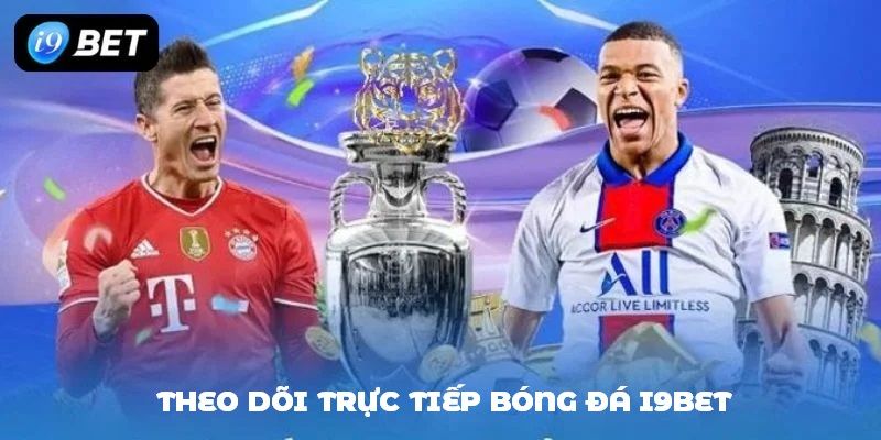 Hướng dẫn cách truy cập và xem trực tiếp bóng đá tại I9BET